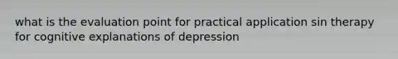 what is the evaluation point for practical application sin therapy for cognitive explanations of depression