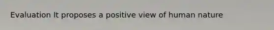 Evaluation It proposes a positive view of human nature