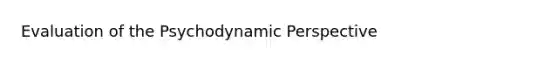 Evaluation of the Psychodynamic Perspective