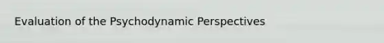 Evaluation of the Psychodynamic Perspectives