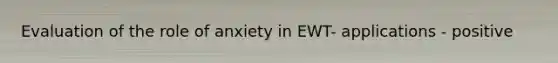 Evaluation of the role of anxiety in EWT- applications - positive