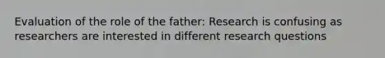 Evaluation of the role of the father: Research is confusing as researchers are interested in different research questions