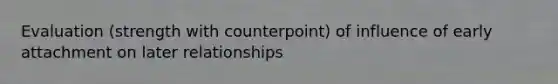 Evaluation (strength with counterpoint) of influence of early attachment on later relationships