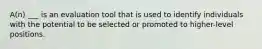 A(n) ___ is an evaluation tool that is used to identify individuals with the potential to be selected or promoted to higher-level positions.