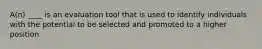 A(n) ____ is an evaluation tool that is used to identify individuals with the potential to be selected and promoted to a higher position