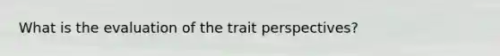 What is the evaluation of the trait perspectives?