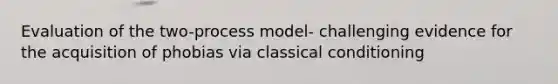 Evaluation of the two-process model- challenging evidence for the acquisition of phobias via classical conditioning