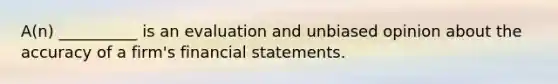 A(n) __________ is an evaluation and unbiased opinion about the accuracy of a firm's <a href='https://www.questionai.com/knowledge/kFBJaQCz4b-financial-statements' class='anchor-knowledge'>financial statements</a>.