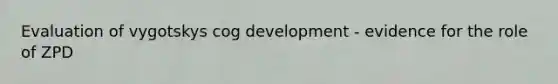 Evaluation of vygotskys cog development - evidence for the role of ZPD