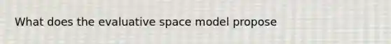 What does the evaluative space model propose