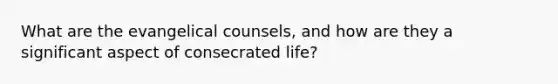 What are the evangelical counsels, and how are they a significant aspect of consecrated life?