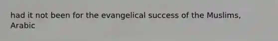 had it not been for the evangelical success of the Muslims, Arabic