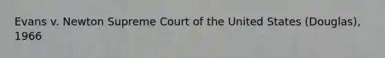 Evans v. Newton Supreme Court of the United States (Douglas), 1966