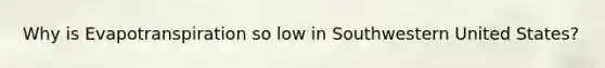 Why is Evapotranspiration so low in Southwestern United States?