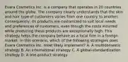 Evara Cosmetics Inc. is a company that operates in 20 countries around the globe. The company clearly understands that the skin and hair type of customers varies from one country to another. Consequently, its products are customized to suit local needs and preferences of customers, even though the costs incurred while producing these products are exceptionally high. This strategy helps the company behave as a local firm in a foreign market. In this scenario, which of the following strategies does Evara Cosmetics Inc. most likely implement? A. A multidomestic strategy B. An international strategy C. A global-standardization strategy D. A one-product strategy