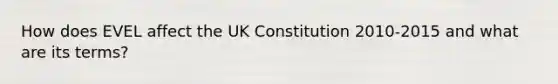 How does EVEL affect the UK Constitution 2010-2015 and what are its terms?