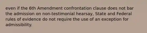 even if the 6th Amendment confrontation clause does not bar the admission on non-testimonial hearsay, State and Federal rules of evidence do not require the use of an exception for admissibility.