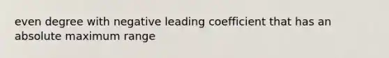 even degree with negative leading coefficient that has an absolute maximum range