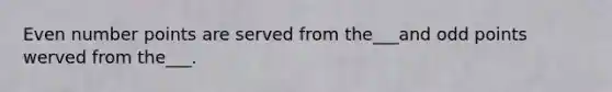 <a href='https://www.questionai.com/knowledge/ki4hctpp5V-even-number' class='anchor-knowledge'>even number</a> points are served from the___and odd points werved from the___.