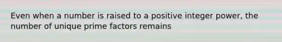 Even when a number is raised to a positive integer power, the number of unique prime factors remains
