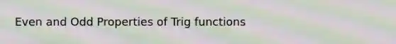 Even and Odd Properties of Trig functions