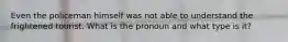 Even the policeman himself was not able to understand the frightened tourist. What is the pronoun and what type is it?