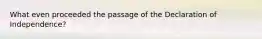 What even proceeded the passage of the Declaration of Independence?