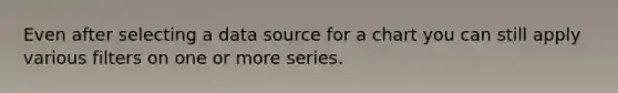 Even after selecting a data source for a chart you can still apply various filters on one or more series.