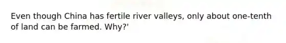 Even though China has fertile river valleys, only about one-tenth of land can be farmed. Why?'