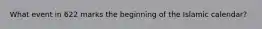 What event in 622 marks the beginning of the Islamic calendar?