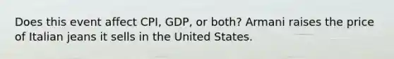 Does this event affect CPI, GDP, or both? Armani raises the price of Italian jeans it sells in the United States.