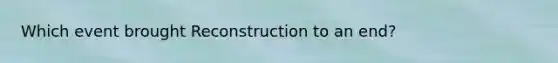 Which event brought Reconstruction to an end?