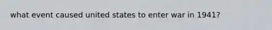 what event caused united states to enter war in 1941?