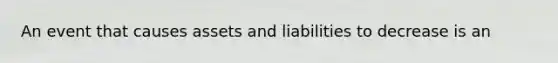 An event that causes assets and liabilities to decrease is an