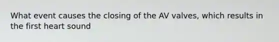 What event causes the closing of the AV valves, which results in the first heart sound