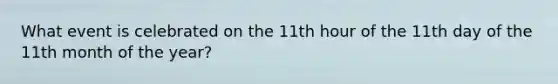 What event is celebrated on the 11th hour of the 11th day of the 11th month of the year?