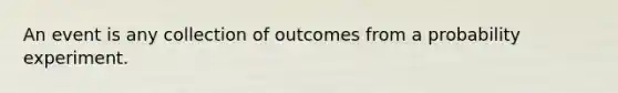 An event is any collection of outcomes from a probability experiment.