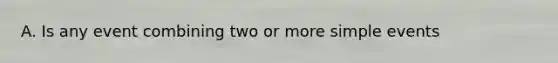 A. Is any event combining two or more simple events