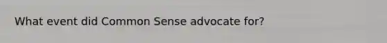 What event did Common Sense advocate for?