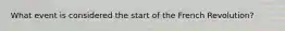 What event is considered the start of the French Revolution?