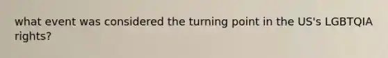 what event was considered the turning point in the US's LGBTQIA rights?