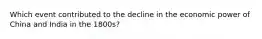 Which event contributed to the decline in the economic power of China and India in the 1800s?