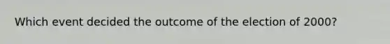 Which event decided the outcome of the election of 2000?