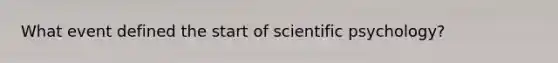 What event defined the start of scientific psychology?