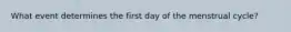 What event determines the first day of the menstrual cycle?