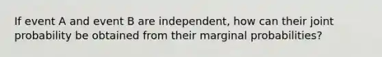 If event A and event B are​ independent, how can their joint probability be obtained from their marginal​ probabilities?