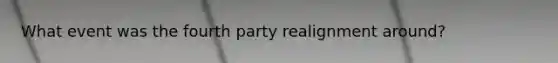 What event was the fourth party realignment around?