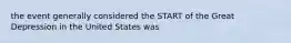 the event generally considered the START of the Great Depression in the United States was