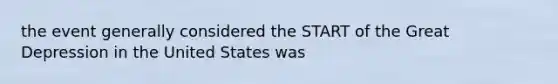 the event generally considered the START of the Great Depression in the United States was