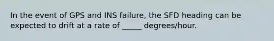 In the event of GPS and INS failure, the SFD heading can be expected to drift at a rate of _____ degrees/hour.